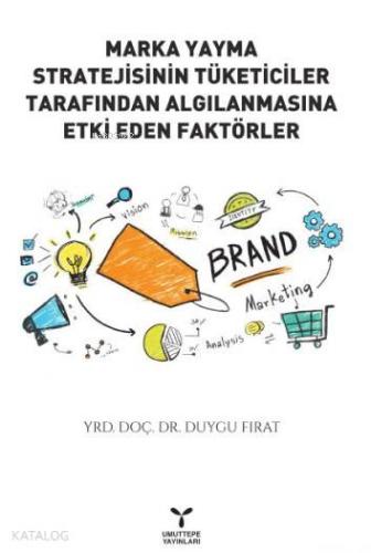 Marka Yayma Stratejisinin Tüketiciler Tarafından Algılanmasıyla Etki Eden Faktörler