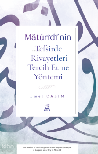 Mâtürîdî’nin Tefsirde Rivayetleri Tercih Etme Yöntemi | Emel Çalım | F