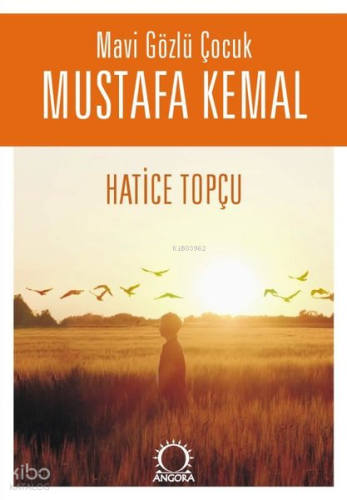 Mavi Gözlü Çocuk Mustafa Kemal | Hatice Topçu | Angora Yayıncılık