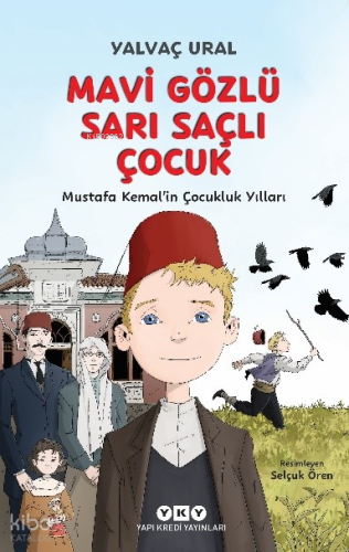 Mavi Gözlü Sarı Saçlı Çocuk ;Mustafa Kemal’in Çocukluk Yılları | Yalva