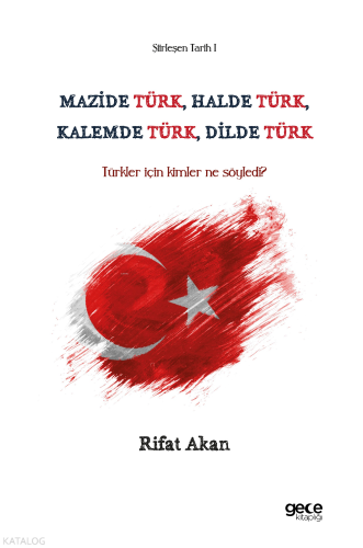 Mazide Türk, Halde Türk, Kalemde Türk, Dilde Türk;Türkler İçin Kimler Ne Söyledi?