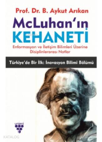 Mc Luhan'ın Kehaneti; -Enformasyon ve İletişim Bilimleri Üzerine Disiplinlerarası Notlar-