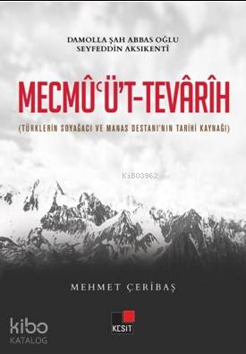 Mecmu'üt Tevarih; (Türklerin Soy Ağacı ve Manas Destanının Kaynağı)