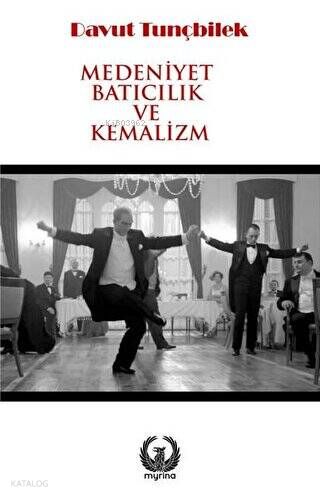 Medeniyet Batıcılık ve Kemalizm | Davut Tunçbilek | Myrina Yayınları