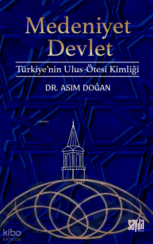 Medeniyet Devlet;Türkiye’nin Ulus-Ötesi Kimliği | Asım Doğan | Sayda Y