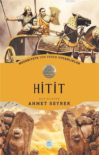 Medeniyete Yön Veren Uygarlıklar: Hitit | Ahmet Seyrek | Maviçatı Yayı