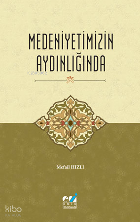 Medeniyetimizin Aydınlığında | Mefail Hızlı | Emin Yayınları