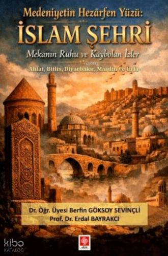 Medeniyetin Hezarfen Yüzü;İslam Şehri Mekanın Ruhu ve Kaybolan İzler |