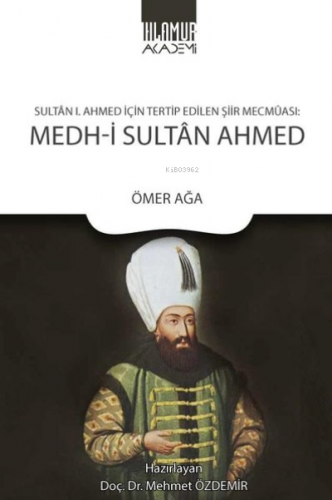 Medh-i Sultan Ahmed: Sultan 1. Ahmed İçin Tertip Edilen Şiir Mecmaası