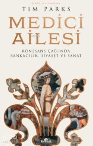 Medici Ailesi;Rönesans Çağı’nda Bankacılık, Siyaset ve Sanat