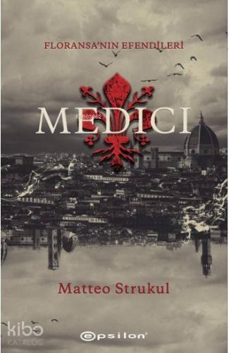 Medici - Floransa'nın Efendileri | Matteo Strukul | Epsilon Yayınevi