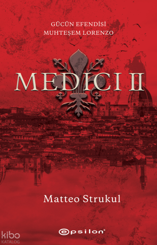 Medici II: Gücün Efendisi Muhteşem Lorenzo | Matteo Strukul | Epsilon 