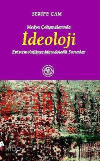 Medya Çalışmalarında İdeoloji; Epistemolojik ve Metodolojik Sorunlar