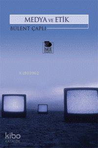 Medya ve Etik | Bülent Çaplı | İmge Kitabevi Yayınları
