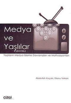 Medya ve Yaşlılar; Yaşlıların Medya İzleme Davranışları ve Motivasyonları