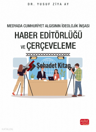 Medyada Cumhuriyet Algısının İdeolojik İnşası; Haber Editörlüğü ve Çerçeveleme