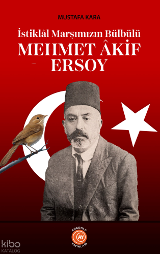 Mehmet Âkif Ersoy;İstiklâl Marşımızın Bülbülü | Mustafa Kara | Anadolu