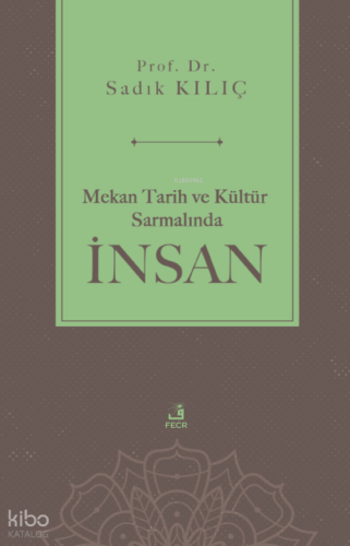 Mekan Tarih ve Kültür Sarmalında İnsan | Sadık Kılıç | Fecr Yayınları