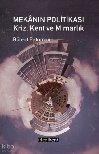 Mekânın Politikası;Kriz, Kent ve Mimarlık