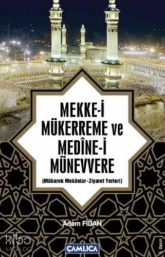 Mekke-i Mükerreme ve Medine-i Münevvere; Mübarek Mekanlar - Ziyaret Yerleri