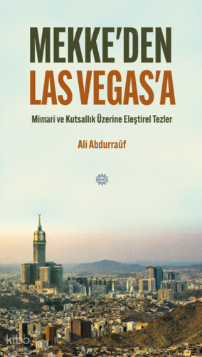 Mekke'den Las Vegas'a;Mimari ve Kutsallık Üzerine Eleştirel Tezler | A