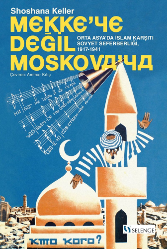 Mekke'ye Değil Moskova'ya;Orta Asya'da İslam Karşıtı Sovyet Seferberliği (1917-1941)