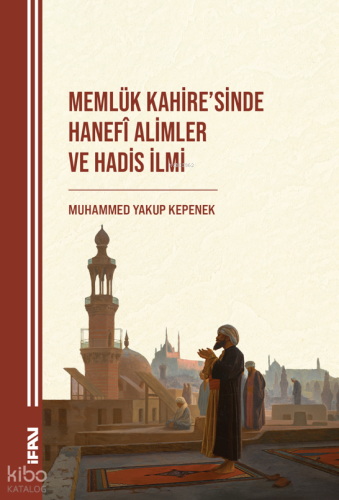 Memlük Kahi̇re’si̇nde Hanefî Ali̇mler ve Hadi̇s İlmi̇