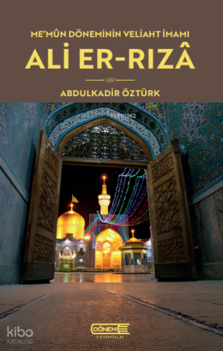 Me'mun Döneminin Veliaht İmamı: Ali Er-Rızâ | Abdulkadir Öztürk | Döne