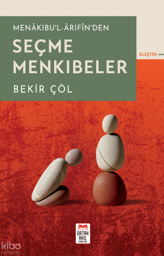 Menâkibu'l-Ârifîn'den Seçme Menkıbeler | Bekir Çöl | Ortak Akıl Yayınl