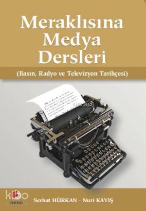 Meraklısına Medya Dersleri; Basın, Radyo ve Televizyon Tarihçesi