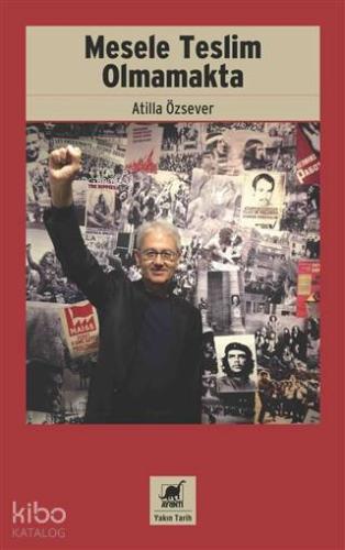 Mesele Teslim Olmamakta; Asker Kökenli Bir 68'linin 12 Mart, Gazetecilik ve Akademisyenlik Anıları