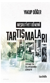 Meşrutiyet Dönemi Tartışmaları Osmanlı’da İslami Basının Gündemi