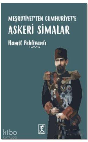 Meşrutiyet'ten Cumhuriyet'e Askeri Simalar