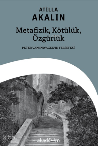 Metafizik, Kötülük, Özgürlük;Peter Van Inwagen’ın Felsefesi | Atilla A