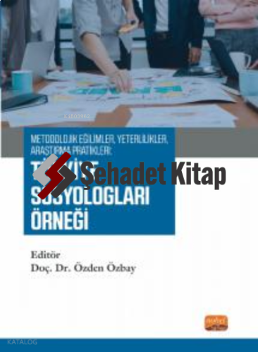 Metodolojik Eğilimler, Yeterlilikler, Araştırma Pratikleri: Türkiye Sosyologları Örneği