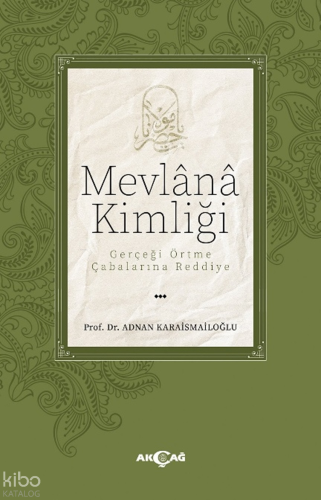 Mevlânâ Kimliği ;Gerçeği Örtme Çabalarına Reddiye | Adnan Karaismailoğ