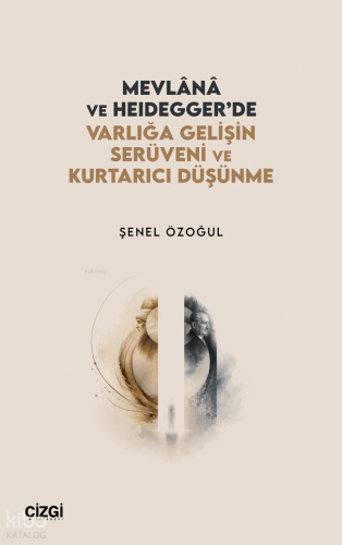 Mevlânâ ve Heidegger’de Varlığa Gelişin Serüveni ve Kurtarıcı Düşünme 