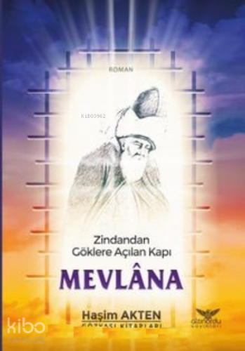Mevlana ;Zindandan Göklere Açılan Kapı
