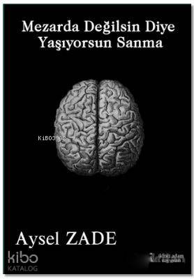 Mezarda Değilsin Diye Yaşıyorsun Sanma