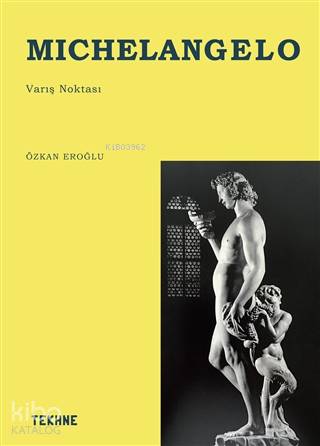 Michelangelo - Varış Noktası | Özkan Eroğlu | Tekhne Yayınları