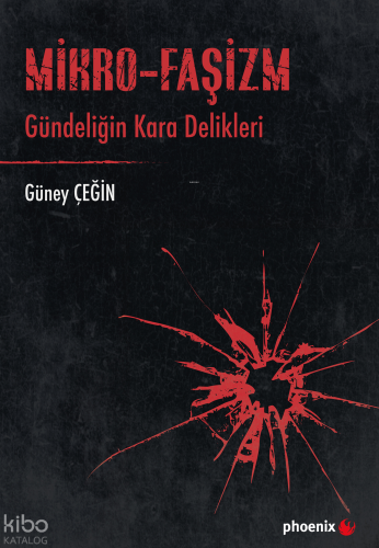 Mikro-Faşizm Gündeliğin Kara Delikleri | Güney Çeğin | Phoenix Yayınev