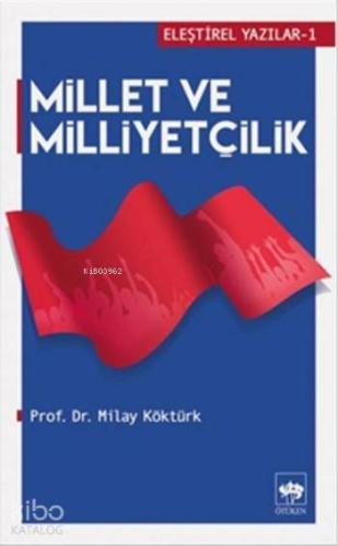 Millet ve Milliyetçilik; Eleştirel Yazılar - 1 | Milay Köktürk | Ötüke