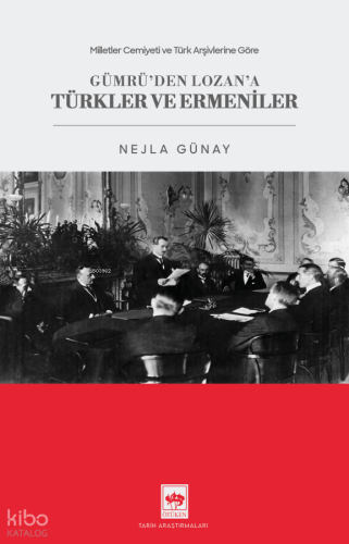 Milletler Cemiyeti ve Türk Arşivlerine Göre Gümrü'den Lozan'a Türkler 