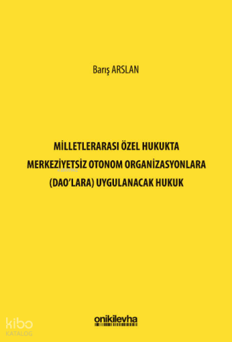 Milletlerarası Özel Hukukta Merkeziyetsiz Otonom Organizasyonlara (DAO'lara) Uygulanacak Hukuk