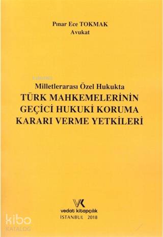 Milletlerarası Özel Hukukta Türk Mahkemelerinin Geçici Hukuki Koruma Kararı Verme Yetkileri