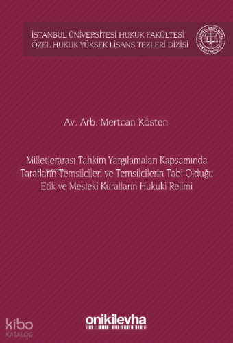 Milletlerarası Tahkim Yargılamaları Kapsamında Tarafların Temsilcileri ve Temsilcilerin Tabi Olduğu Etik ve Mesleki Kuralların Hukuki Rejimi