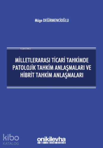 Milletlerarası Ticari Tahkimde Patolojik Tahkim Anlaşmaları ve Hibrit Tahkim Anlaşmaları