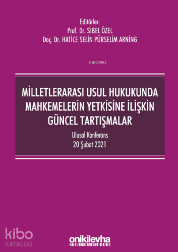 Milletlerarası Usul Hukukunda Mahkemelerin Yetkisine İlişkin Güncel Tartışmalar - Ulusal Konferans - 20 Şubat 2021 - Konferans Bildiri Kitabı