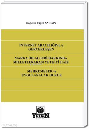 Milletlerarası Yetkiyi Haiz Mahkemeler ve Uygulanacak Hukuk; İnternet Aracılığıyla Gerçekleşen Marka İhlâlleri Hakkında