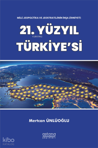 Milli Jeopolitika Ve Jeostratejinin İnşa Zihniyeti: 21 Yüzyıl Türkiye’si